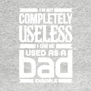 I'm Not Completely Useless I Can Be Used As A Bad Example T-Shirt